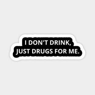 i don't drink,just drugs for me. Magnet