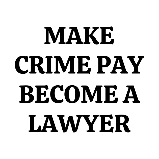 Make crime pay. Become a lawyer by Word and Saying