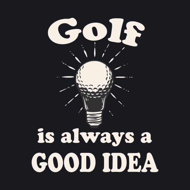 Golf is always a good Idea by Foxxy Merch
