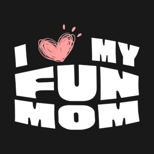 I Love My Fun Mom T-Shirt