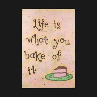 Life is What You Bake of It T-Shirt