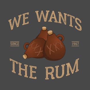 WE WANTS THE RUM! T-Shirt