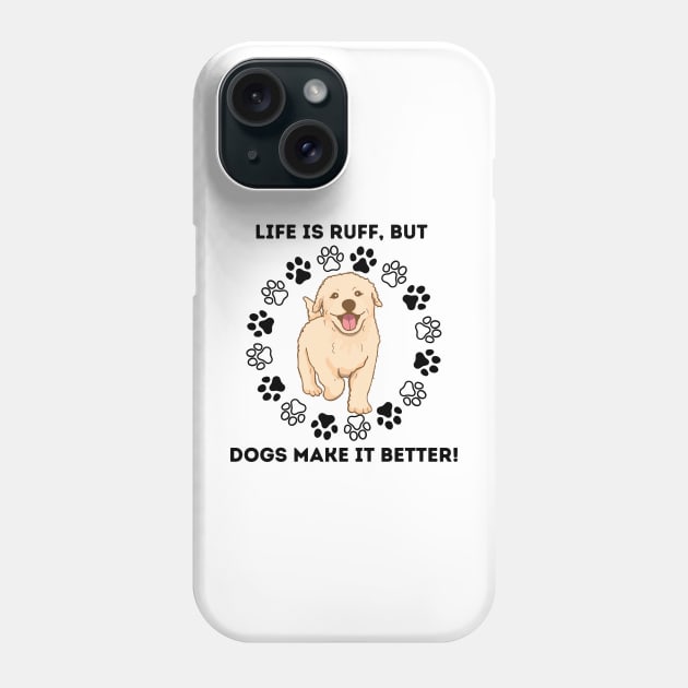 Life Is Ruff, but Dogs Make It Better! Phone Case by cap2belo