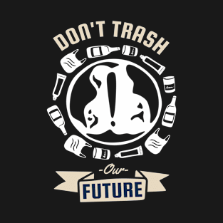 Earth Day, Don't Trash Our Future Pro Environment T-Shirt