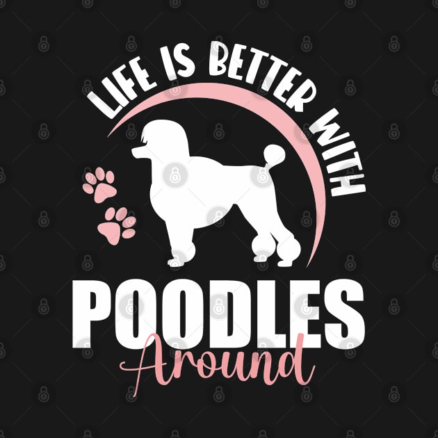 Poodle Dog Lover - Life Is Better With Poodles Around by EleganceSpace