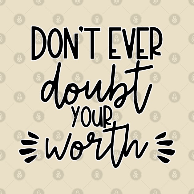 Dont Ever Doubt Your Worth by Just a Cute World