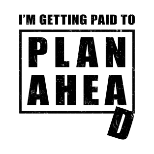 I'm Getting Paid to Plan Ahead T-Shirt