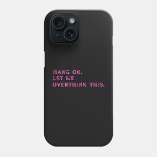 Pink dysthymia Let me overthink this Phone Case