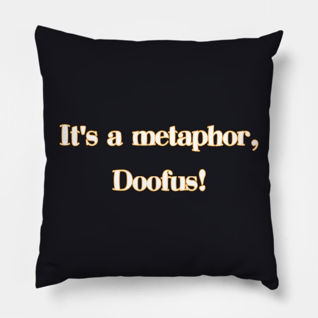 Its a metaphor, doofus! Pillow by UnOfficialThreads