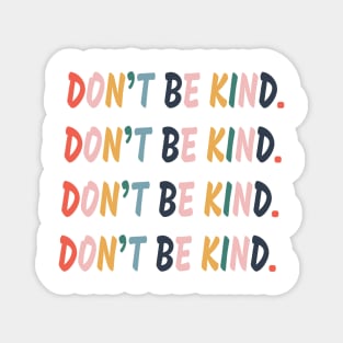 Don't be kind. Magnet