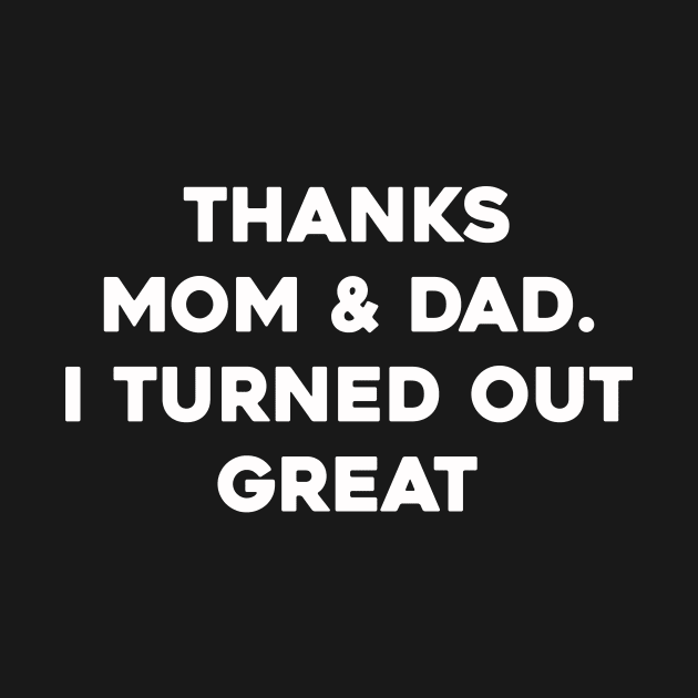 I turned out great. thanks mom by Kingrocker Clothing