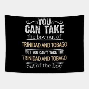 You Can Take The Boy Out Of Trinidad And Tobago But You Cant Take The Trinidad And Tobago Out Of The Boy - Gift for Trinidadian And Tobagoan With Roots From Trinidad And Tobago Tapestry