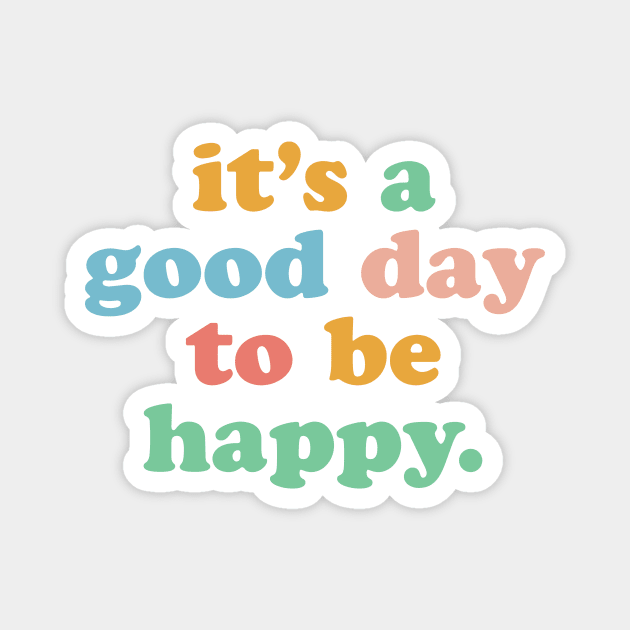 It's A Good Day To Be Happy Motivational Happiness Be Kind Magnet by PodDesignShop