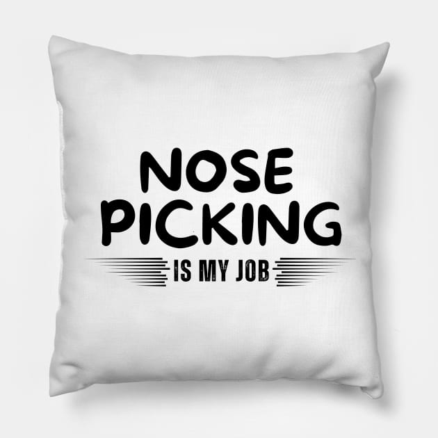 Nose Picking Is My Job Pillow by Mojakolane