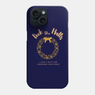 Deck the Halls, I can't wait for goddamn Christmas Phone Case