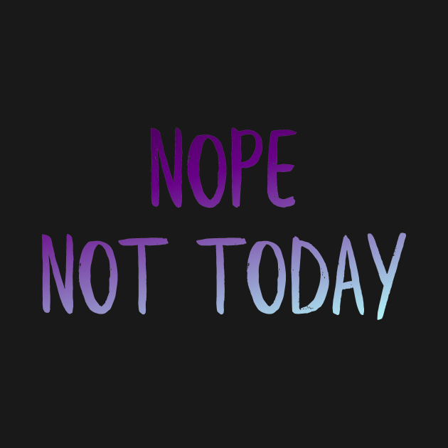 Nope Not Today Nope Not Today T Shirt Teepublic 4894