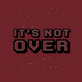 It's Not Over T-Shirt