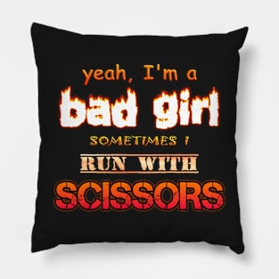 Yeah I'm a Bad Girl, Sometimes I Run With Scissors Pillow