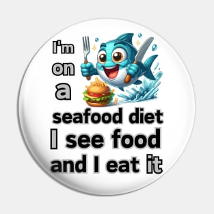 I’m on a seafood diet. I see food, and I eat it! Pin