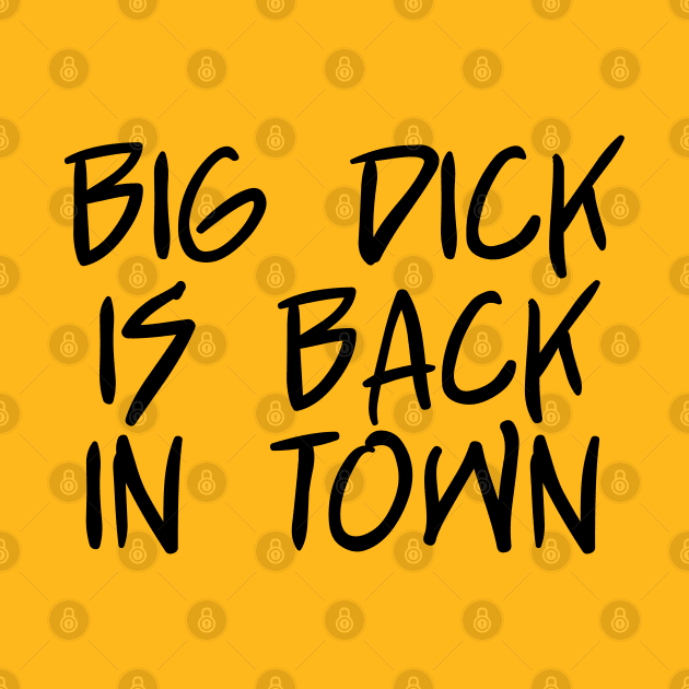 Big Dick Is Back In Town - Black Text by bpcreate