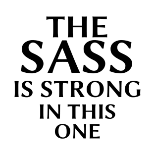 the sass is strong in this one T-Shirt