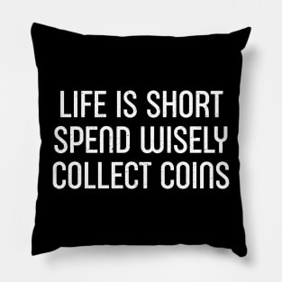 Life is Short. Spend Wisely, Collect Coins Pillow