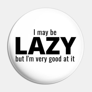 I May Be Lazy But I'm Very Good At It Pin