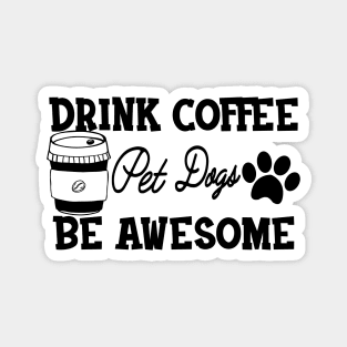 Dog and Coffee - Drink coffee pet dogs be awesome Magnet