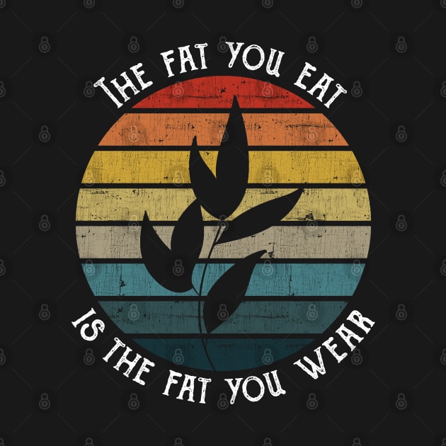 The fat you eat is the fat you wear - Vegan Retro Vintage product by theodoros20