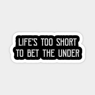 Life'S Too Short To Bet The Under Magnet