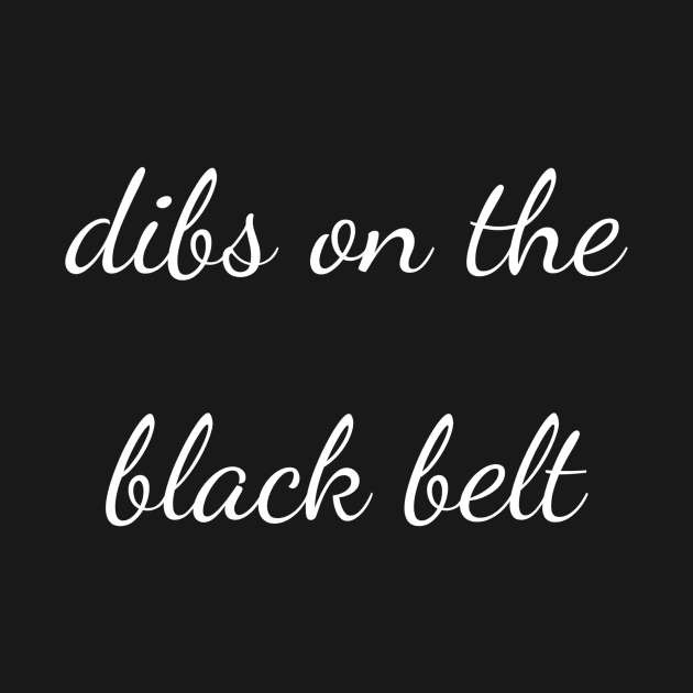 dibs on the black belt by Apollo Beach Tees