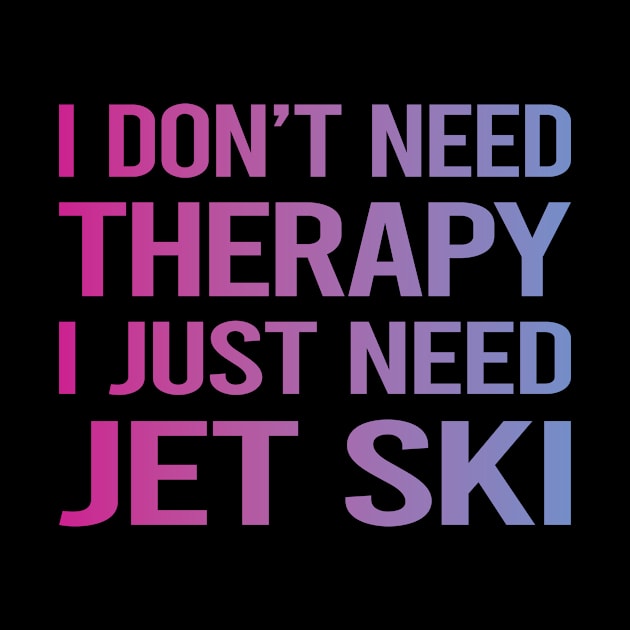 I Dont Need Therapy Jet Ski by relativeshrimp