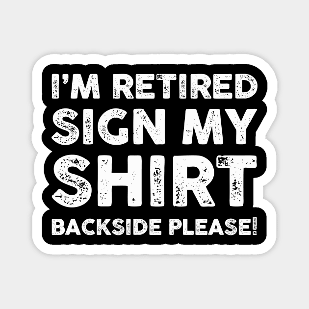 I'm Retired Sign My Shirt Backside Please Magnet by SPERTPATS WARRIOR ONDERDIEL ART