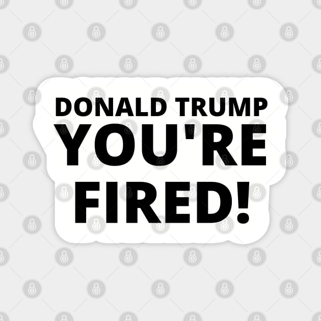 Donald Trump, YOU'RE FIRED! Magnet by TJWDraws