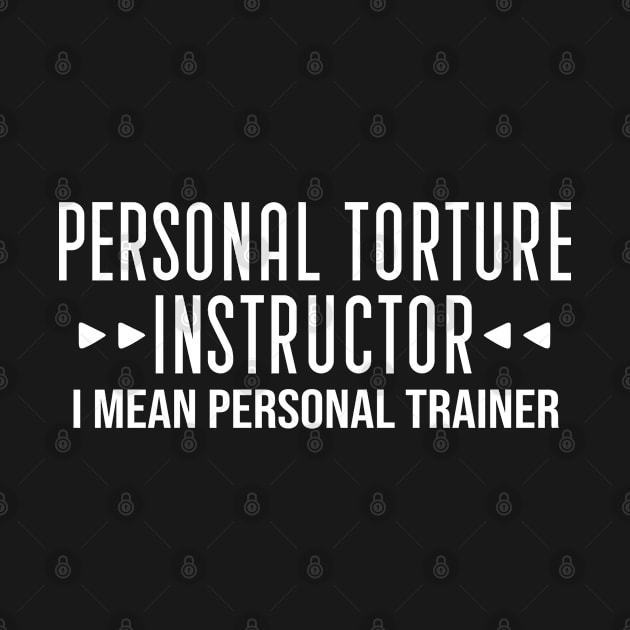 Personal Torture Instructor, I Mean Personal Trainer, Funny Trainer Sayings by Justbeperfect