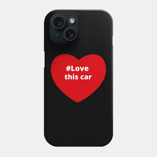 Love This Car - Hashtag Heart Phone Case by support4love