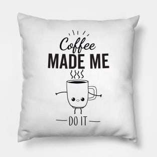 Coffee Made Me Do It Pillow