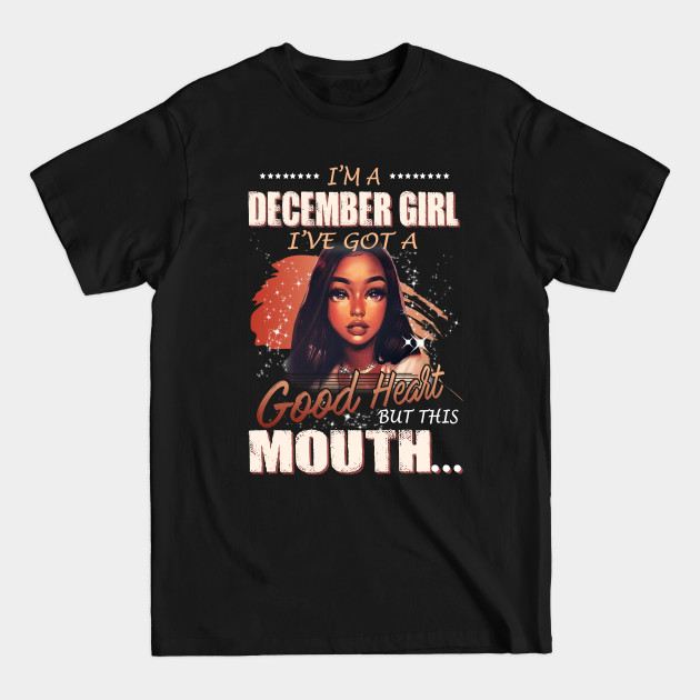 Disover I'm A December Girl I've Got A Good Heart But This Mouth - Im A December Girl - T-Shirt