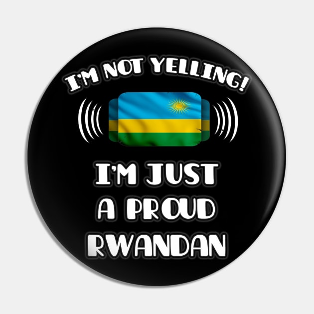 I'm Not Yelling I'm A Proud Rwandan - Gift for Rwandan With Roots From Rwanda Pin by Country Flags