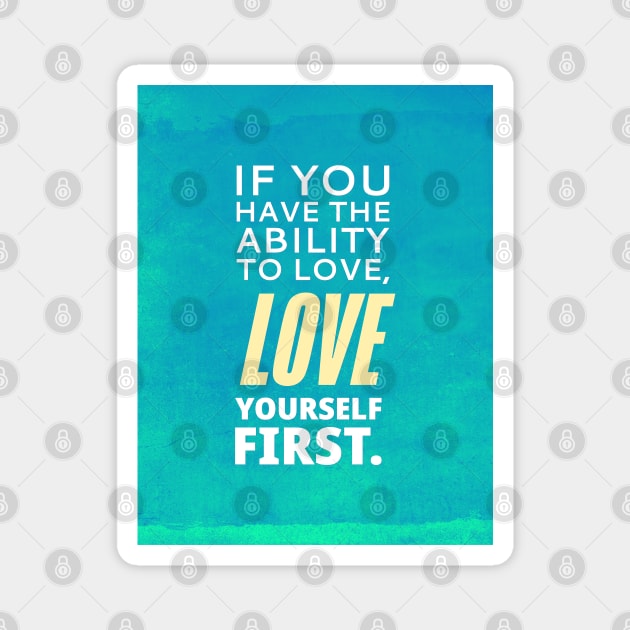 If You Have The Ability To Love, Love Yourself First Magnet by TheSoldierOfFortune