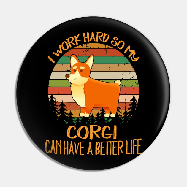 I Work Hard So My Corgi Can Have A Better Life (11) Pin by Drakes