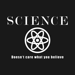 Science Does not Care What You Believe T-Shirt