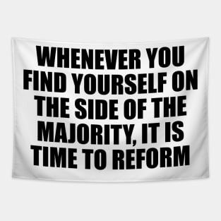 Whenever you find yourself on the side of the majority, it is time to reform Tapestry