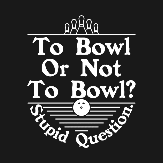 Funny Bowling Shirt - To Bowl or Not to Bowl by redbarron