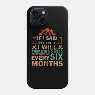 If I Said I'll Fix It I Will There Is No Need To Remind Me Phone Case