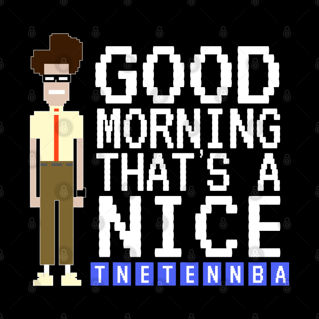 IT Crowd - Good Morning, Nice Tnetennba by NerdShizzle