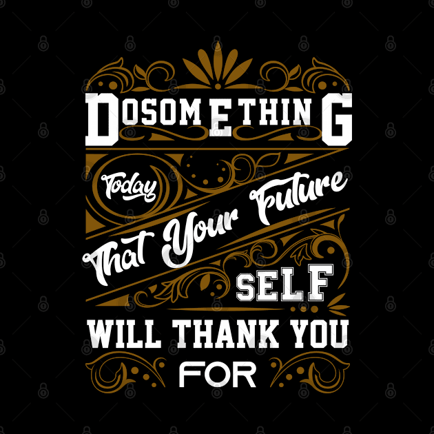 Do something today that your future self will thank you by Graficof