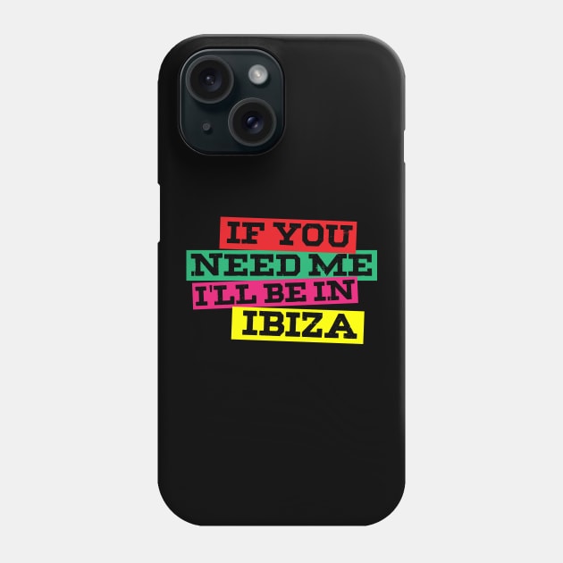 If You Need Me I'll Be In Ibiza Phone Case by thingsandthings