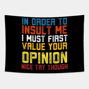 In Order To Insult Me I Must First Value Your Opinion Nice Try Though Tapestry