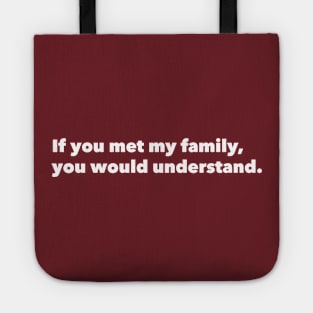 If you met my family, you would understand. Tote